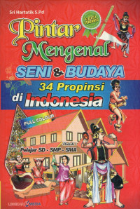 Pintar mengenal seni & budaya 34 propinsi di Indonesia